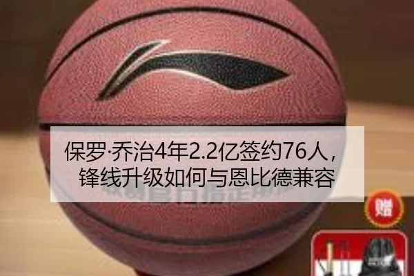 保罗·乔治4年2.2亿签约76人，锋线升级如何与恩比德兼容